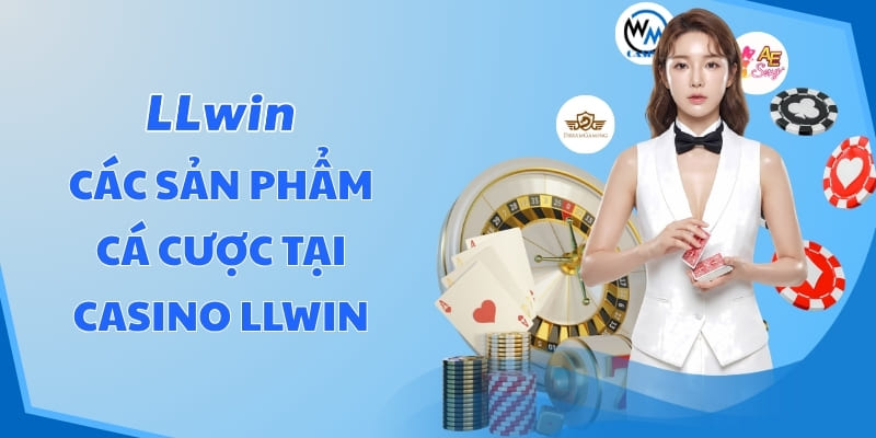 Các sản phẩm cá cược tại Casino LLWIN