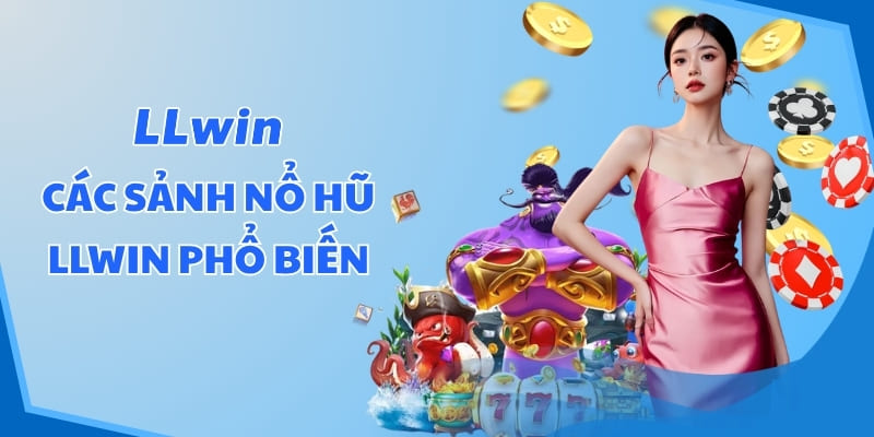 Các sảnh Nổ hũ LLWIN phổ biến