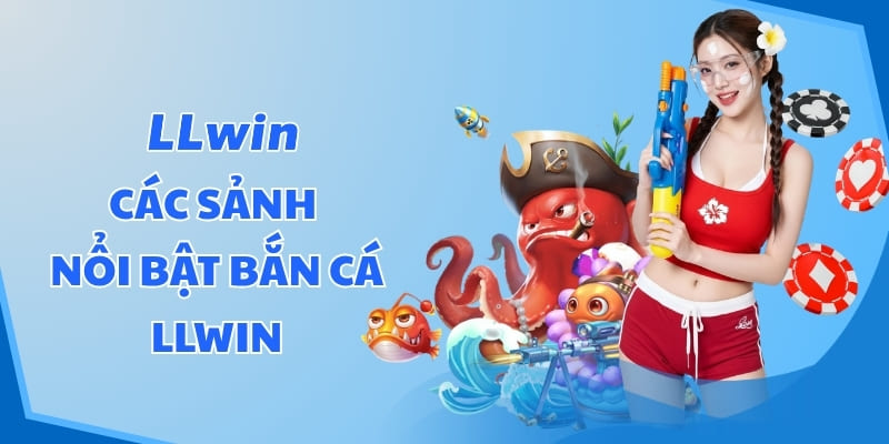 Các sảnh nổi bật Bắn cá LLWIN