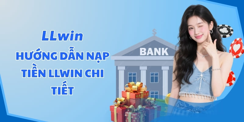 Hướng dẫn nạp tiền LLWIN chi tiết