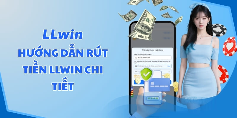 Hướng dẫn rút tiền LLWIN chi tiết