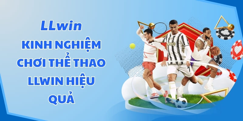 Kinh nghiệm chơi thể thao LLWIN hiệu quả