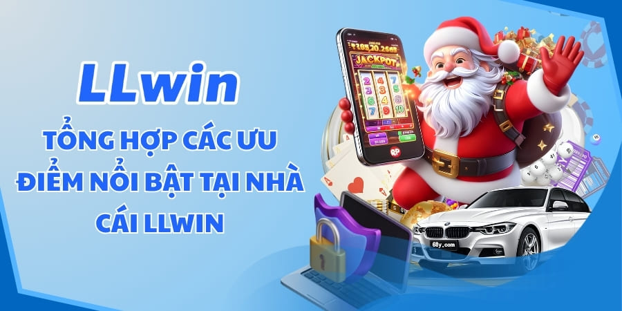 Tổng hợp các ưu điểm nổi bật tại nhà cái LLWIN